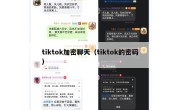 tiktok加密聊天（tiktok的密码）
