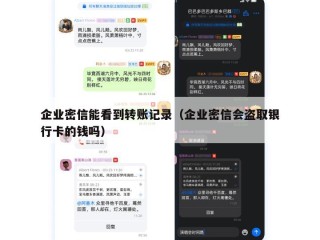企业密信能看到转账记录（企业密信会盗取银行卡的钱吗）