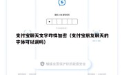 支付宝聊天文字咋样加密（支付宝朋友聊天的字体可以调吗）