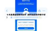 十大免费加密聊天软件（聊天加密软件哪个好）