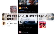 企业密信怎么不让下载（企业密信怎么不让下载软件）