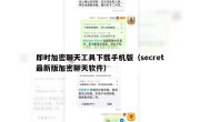 即时加密聊天工具下载手机版（secret最新版加密聊天软件）