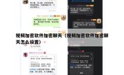 视频加密软件加密聊天（视频加密软件加密聊天怎么设置）