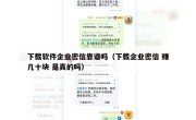 下载软件企业密信靠谱吗（下载企业密信 赚几十块 是真的吗）