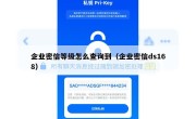 企业密信等级怎么查询到（企业密信ds168）