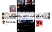 qq能加密聊天么（里怎么对好友聊天加密）
