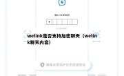 welink是否支持加密聊天（welink聊天内容）