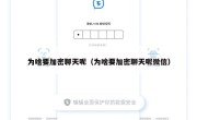 为啥要加密聊天呢（为啥要加密聊天呢微信）