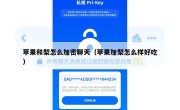 苹果和梨怎么加密聊天（苹果加梨怎么样好吃）