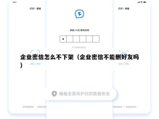 企业密信怎么不下架（企业密信不能删好友吗）