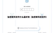 加密聊天软件什么最好用（加密聊天的软件）