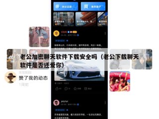 老公加密聊天软件下载安全吗（老公下载聊天软件是否还爱你）