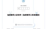 加密聊天八卦软件（加密聊天工具有哪些）