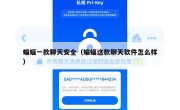 蝙蝠一款聊天安全（蝙蝠这款聊天软件怎么样）