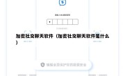 加密社交聊天软件（加密社交聊天软件是什么）