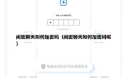 闺密聊天如何加密码（闺密聊天如何加密码呢）