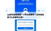 qq如何加密跟某一个好友的聊天（怎样加密某个人的聊天记录）