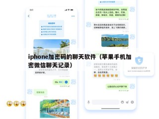 iphone加密码的聊天软件（苹果手机加密微信聊天记录）