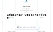 加密聊天软件彩虹（加密聊天软件彩虹怎么设置）