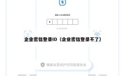 企业密信登录ID（企业密信登录不了）