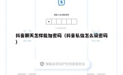 抖音聊天怎样能加密码（抖音私信怎么设密码）