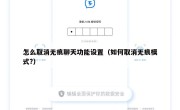 怎么取消无痕聊天功能设置（如何取消无痕模式?）