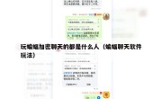 玩蝙蝠加密聊天的都是什么人（蝙蝠聊天软件玩法）