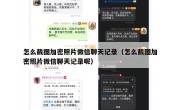 怎么截图加密照片微信聊天记录（怎么截图加密照片微信聊天记录呢）