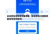 企业密信怎样填写服务器（企业密信注册服务器填写有风险吗）