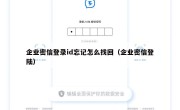 企业密信登录id忘记怎么找回（企业密信登陆）