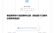 微信如何单个加密聊天记录（微信某个人聊天记录如何加密）