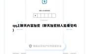 qq上聊天内容加密（聊天加密别人能看见吗）