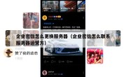 企业密信怎么更换服务器（企业密信怎么联系服务器运营方）