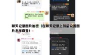 聊天记录图片加密（在聊天记录上然后设置图片怎样设置）