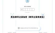 男友聊天记录加密（聊天记录男朋友）