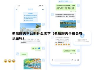无痕聊天平台叫什么名字（无痕聊天手机会有记录吗）