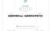 加密即时聊天app（加密聊天软件哪个好）