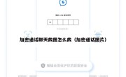 加密通话聊天截图怎么截（加密通话图片）