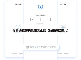 加密通话聊天截图怎么截（加密通话图片）