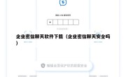 企业密信聊天软件下载（企业密信聊天安全吗）