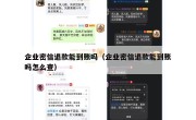 企业密信退款能到账吗（企业密信退款能到账吗怎么查）