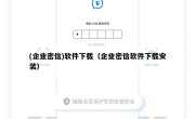 (企业密信)软件下载（企业密信软件下载安装）