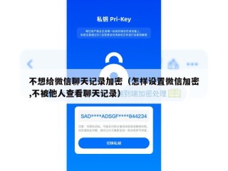 不想给微信聊天记录加密（怎样设置微信加密,不被他人查看聊天记录）