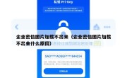 企业密信图片加载不出来（企业密信图片加载不出来什么原因）