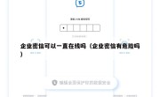 企业密信可以一直在线吗（企业密信有危险吗）