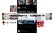 企业密信服务器id忘了（企业密信id不知道怎么办）