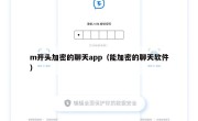 m开头加密的聊天app（能加密的聊天软件）