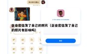企业密信发了自己的照片（企业密信发了自己的照片有影响吗）