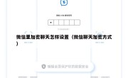微信里加密聊天怎样设置（微信聊天加密方式）