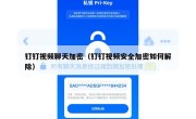 钉钉视频聊天加密（钉钉视频安全加密如何解除）